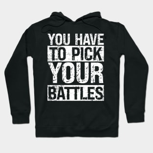 YOU HAVE TO PICK YOUR BATTLES lettering Hoodie